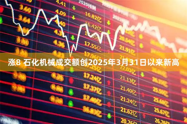 涨8 石化机械成交额创2025年3月31日以来新高